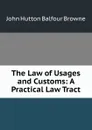 The Law of Usages and Customs: A Practical Law Tract - John Hutton Balfour Browne