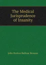 The Medical Jurisprudence of Insanity - John Hutton Balfour Browne