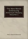 The New World: Embracing American History, Volume 1 - Henry Howard Brownell