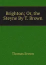 Brighton; Or, the Steyne By T. Brown. - Thomas Brown