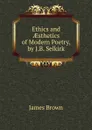 Ethics and AEsthetics of Modern Poetry, by J.B. Selkirk - James Brown