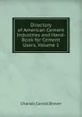 Directory of American Cement Industries and Hand-Book for Cement Users, Volume 1 - Charles Carroll Brown