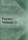 Poems, Volume 5 - Browning Elizabeth Barrett