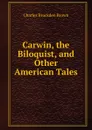 Carwin, the Biloquist, and Other American Tales - Charles Brockden Brown
