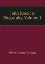 John Knox: A Biography, Volume 1 - Peter Hume Brown