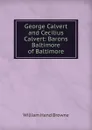 George Calvert and Cecilius Calvert: Barons Baltimore of Baltimore - William Hand Browne