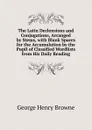 The Latin Declensions and Conjugations, Arranged by Stems, with Blank Spaces for the Accumulation by the Pupil of Classified Wordlists from His Daily Reading - George Henry Browne