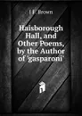 Haisborough Hall, and Other Poems, by the Author of .gasparoni.. - J.F. Brown