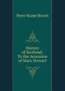 History of Scotland: To the Accession of Mary Stewart - Peter Hume Brown