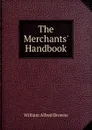 The Merchants. Handbook - William Alfred Browne