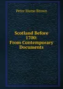 Scotland Before 1700: From Contemporary Documents - Peter Hume Brown