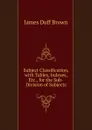 Subject Classification, with Tables, Indexes, Etc., for the Sub-Division of Subjects - James Duff Brown