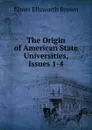 The Origin of American State Universities, Issues 1-4 - Elmer Ellsworth Brown