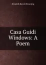 Casa Guidi Windows: A Poem - Browning Elizabeth Barrett