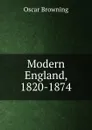 Modern England, 1820-1874 - Oscar Browning