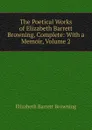 The Poetical Works of Elizabeth Barrett Browning, Complete: With a Memoir, Volume 2 - Browning Elizabeth Barrett