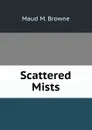 Scattered Mists - Maud M. Browne