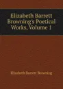 Elizabeth Barrett Browning.s Poetical Works, Volume 1 - Browning Elizabeth Barrett