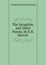 The Seraphim, and Other Poems, by E.B. Barrett - Browning Elizabeth Barrett