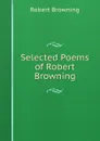 Selected Poems of Robert Browning - Robert Browning