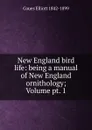 New England bird life: being a manual of New England ornithology; Volume pt. 1 - Elliott Coues