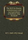 The M.P. for Russia, reminiscences and correspondence of Madame Olga Novikoff - W T. 1849-1912 Stead