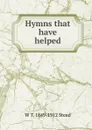 Hymns that have helped - W T. 1849-1912 Stead