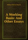 A Working Basis: And Other Essays - Wallace Nelson Stearns