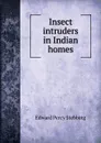 Insect intruders in Indian homes - Edward Percy Stebbing