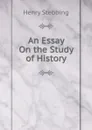 An Essay On the Study of History - Stebbing Henry