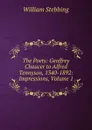 The Poets: Geoffrey Chaucer to Alfred Tennyson, 1340-1892: Impressions, Volume 1 - William Stebbing