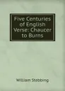 Five Centuries of English Verse: Chaucer to Burns - William Stebbing