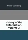 History of the Reformation, Volume 2 - Stebbing Henry