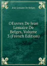 OEuvres De Jean Lemaire De Belges, Volume 3 (French Edition) - Jean Lemaire de Belges