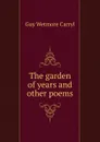 The garden of years and other poems - Guy Wetmore Carryl