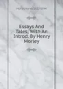 Essays And Tales; With An Introd. By Henry Morley - Henry Morley