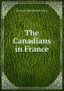 The Canadians in France - Harwood Elmes Robert Steele