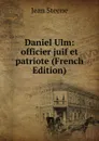 Daniel Ulm: officier juif et patriote (French Edition) - Jean Steene