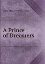 A Prince of Dreamers - Flora Annie Webster Steel