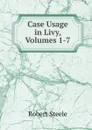 Case Usage in Livy, Volumes 1-7 - Robert Steele