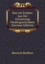 Was Ich Erlebte: Aus Der Erinnerung Niedergeschrieben (German Edition) - Henrich Steffens