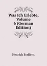 Was Ich Erlebte, Volume 6 (German Edition) - Henrich Steffens