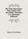 Die Vier Norweger: Ein Cyklus Von Novellen, Volumes 5-6 (German Edition) - Henrich Steffens