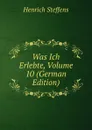 Was Ich Erlebte, Volume 10 (German Edition) - Henrich Steffens
