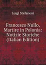 Francesco Nullo, Martire in Polonia: Notizie Storiche (Italian Edition) - Luigi Stefanoni