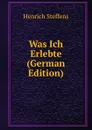 Was Ich Erlebte (German Edition) - Henrich Steffens
