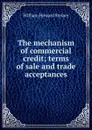 The mechanism of commercial credit; terms of sale and trade acceptances - William Howard Steiner