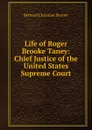Life of Roger Brooke Taney: Chief Justice of the United States Supreme Court - Bernard Christian Steiner