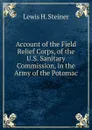 Account of the Field Relief Corps, of the U.S. Sanitary Commission, in the Army of the Potomac - Lewis H. Steiner