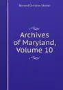 Archives of Maryland, Volume 10 - Bernard Christian Steiner